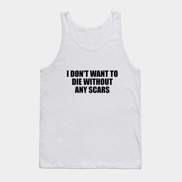 I don't want to die without any scars Tank Top by D1FF3R3NT